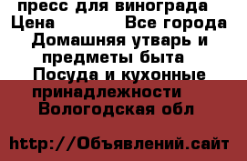 пресс для винограда › Цена ­ 7 000 - Все города Домашняя утварь и предметы быта » Посуда и кухонные принадлежности   . Вологодская обл.